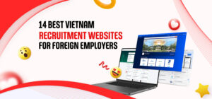 14 Best Vietnam Recruitment Websites for Foreign Employers