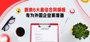 越南合同范本 6 Best Vietnam Contract Templates for Foreign Entrepreneurs